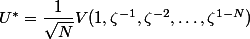 U^*=\dfrac1{\sqrt N}V(1,\zeta^{-1},\zeta^{-2},\ldots,\zeta^{1-N})
